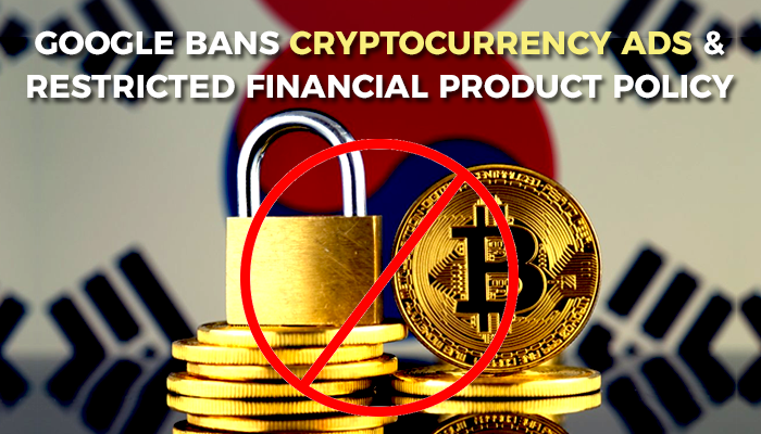 Google Bans Crytocurrency ads & Restricted financial product policy