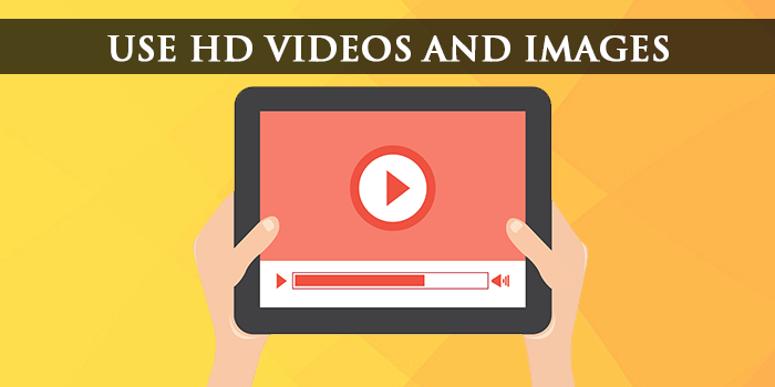 Use HD Videos and Images